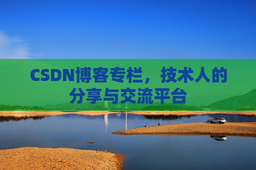CSDN博客专栏，技术人的分享与交流平台